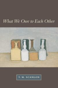T. M. Scanlon - What We Owe to Each Other