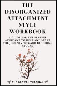 The Disorganized Attachment Style Workbook